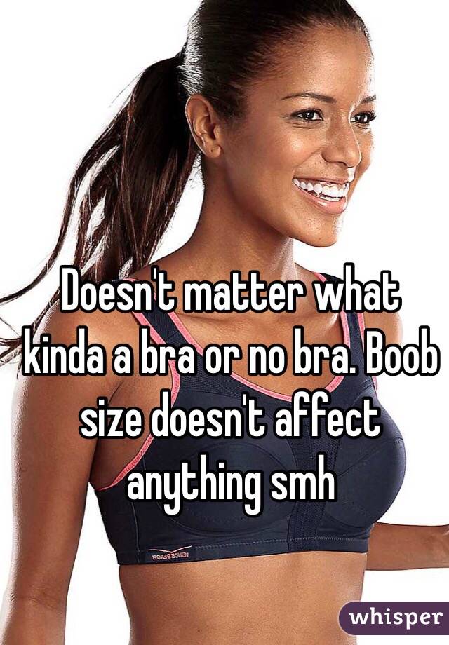 Doesn't matter what kinda a bra or no bra. Boob size doesn't affect anything smh 