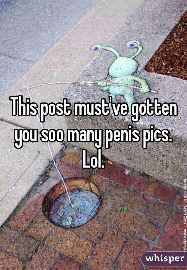 This post must've gotten you soo many penis pics. Lol. 