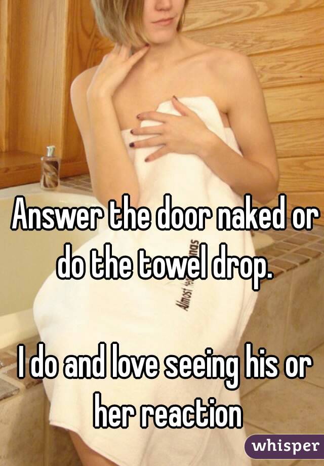 Answer the door naked or do the towel drop. 

I do and love seeing his or her reaction