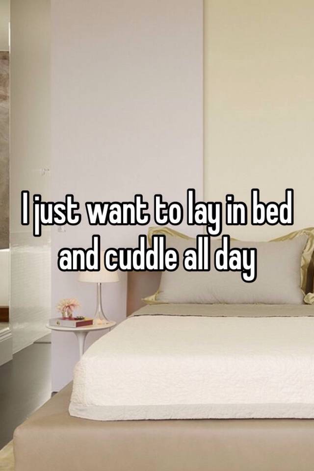 i-just-want-to-lay-in-bed-and-cuddle-all-day