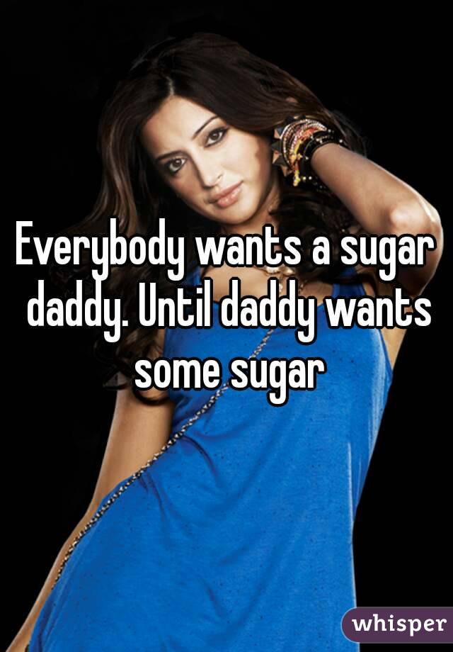 Everybody Wants A Sugar Daddy Until Daddy Wants Some Sugar
