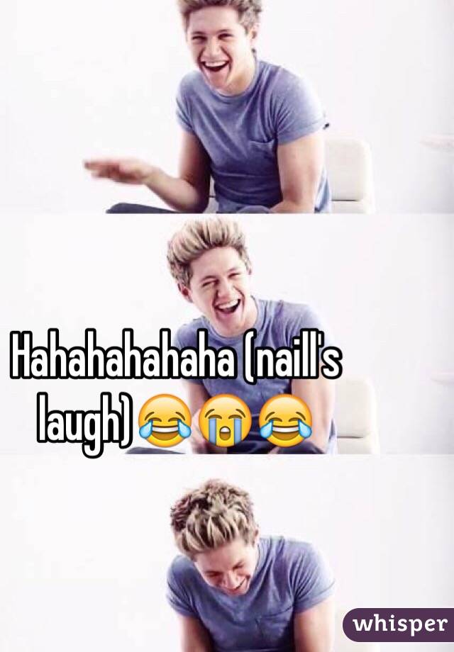 Hahahahahaha (naill's laugh)😂😭😂