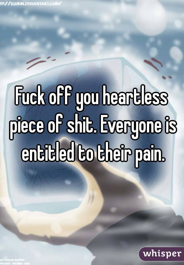 Fuck off you heartless piece of shit. Everyone is entitled to their pain.