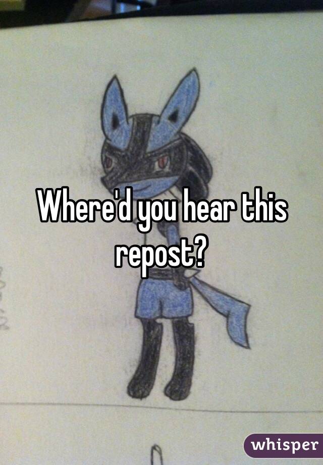 Where'd you hear this repost?