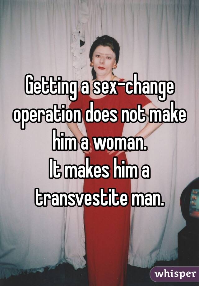 Getting a sex-change operation does not make him a woman.
It makes him a transvestite man.
