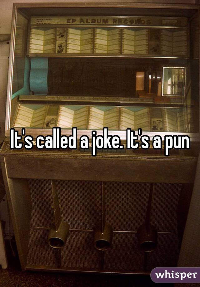 It's called a joke. It's a pun