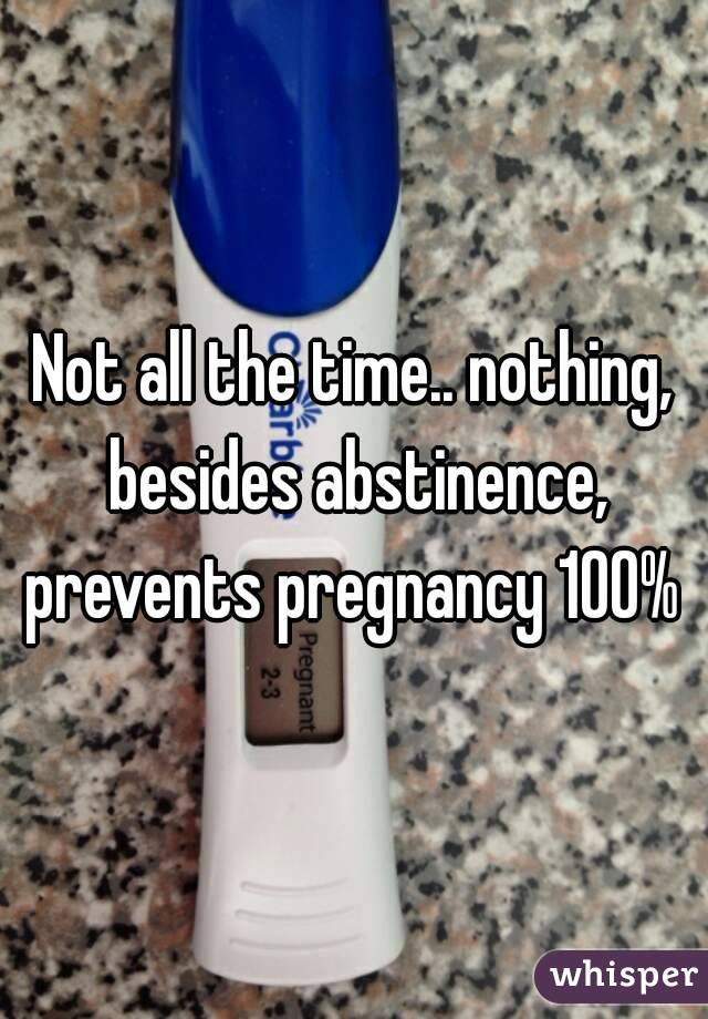 Not all the time.. nothing, besides abstinence, prevents pregnancy 100% 