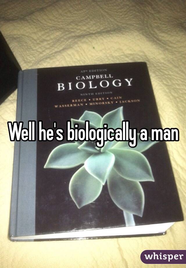 Well he's biologically a man