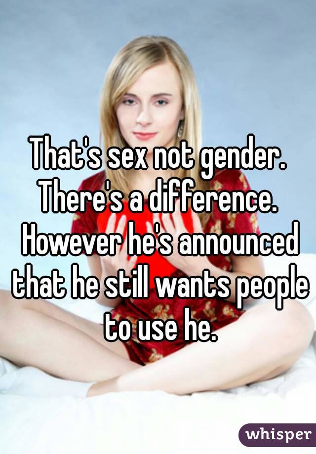 That's sex not gender. There's a difference.  However he's announced that he still wants people to use he.