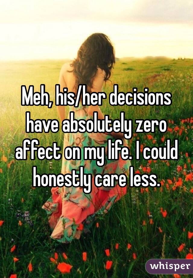 Meh, his/her decisions have absolutely zero affect on my life. I could honestly care less.