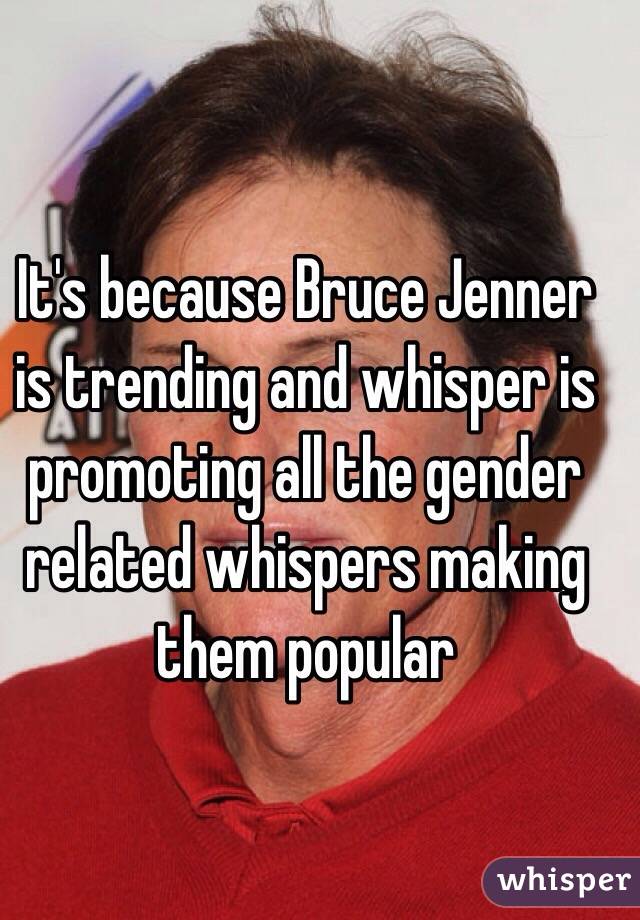 It's because Bruce Jenner is trending and whisper is promoting all the gender related whispers making them popular 