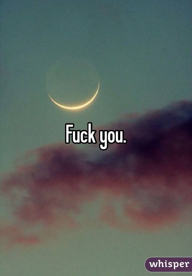 Fuck you. 