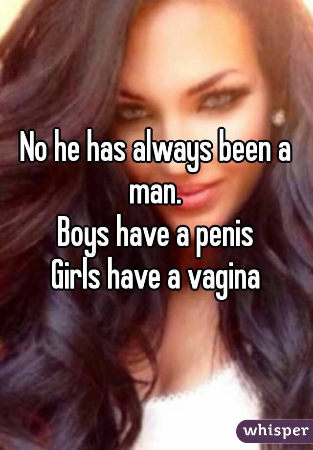 No he has always been a man. 
Boys have a penis
Girls have a vagina