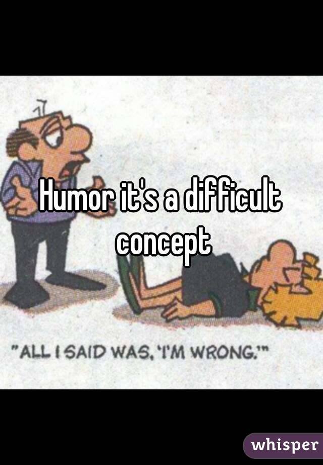 Humor it's a difficult concept