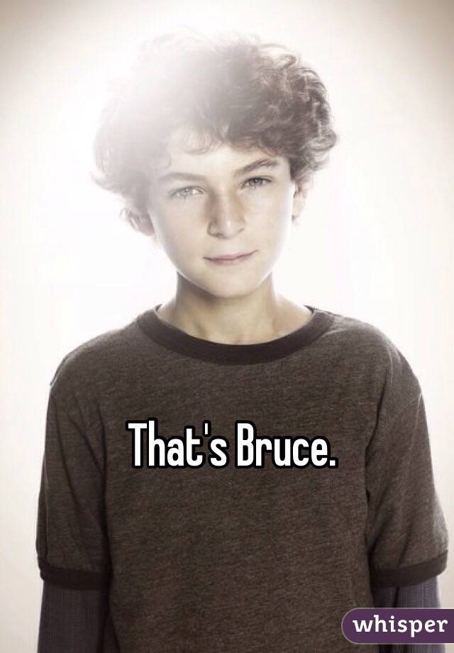 That's Bruce.