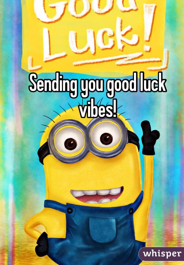 Sending you good luck vibes! 