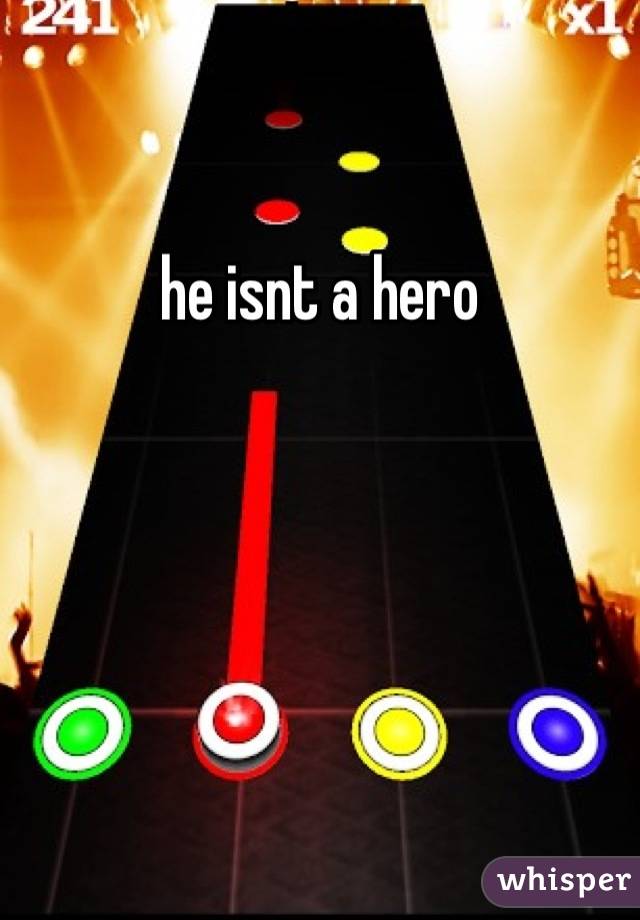 he isnt a hero