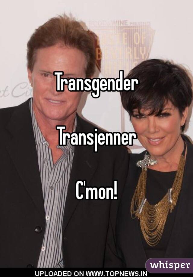 Transgender

Transjenner 

C'mon!