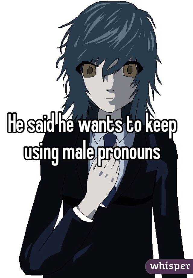 He said he wants to keep using male pronouns