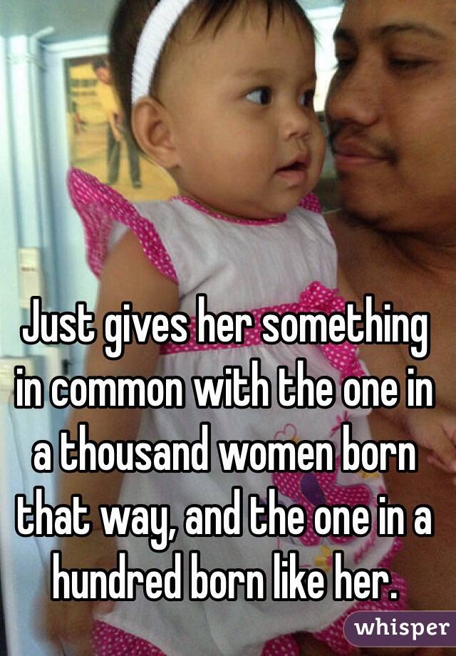 Just gives her something in common with the one in a thousand women born that way, and the one in a hundred born like her.