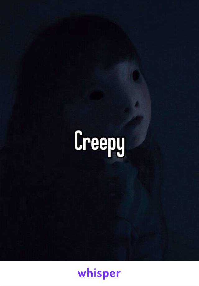 Creepy
