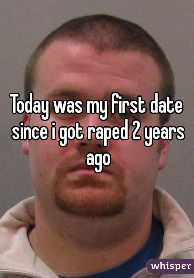 Today was my first date since i got raped 2 years ago