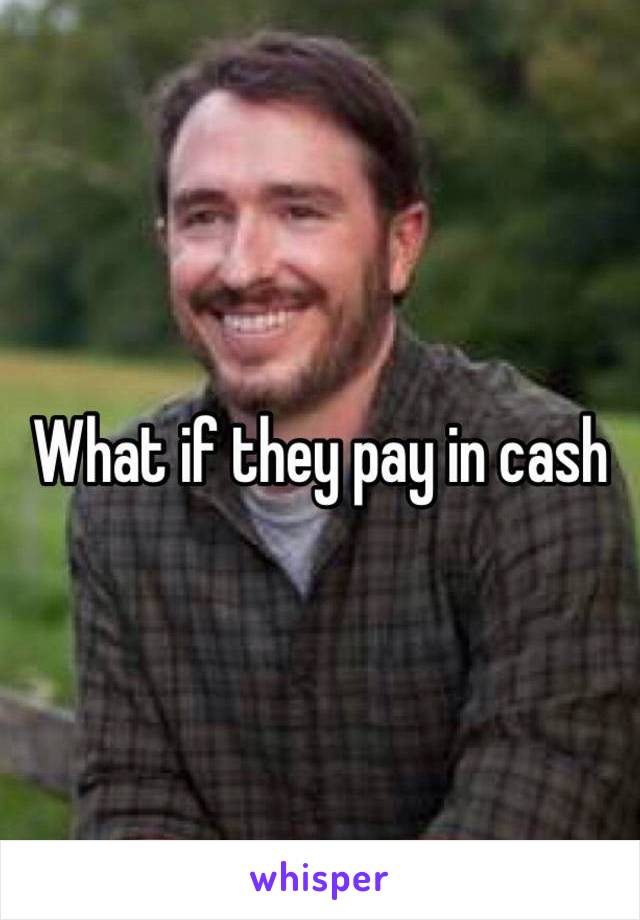 What if they pay in cash