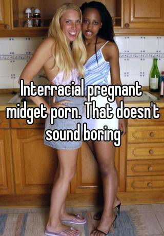 320px x 460px - Interracial pregnant midget porn. That doesn't sound boring