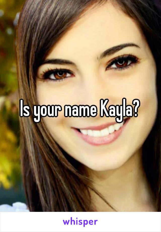 Is your name Kayla?