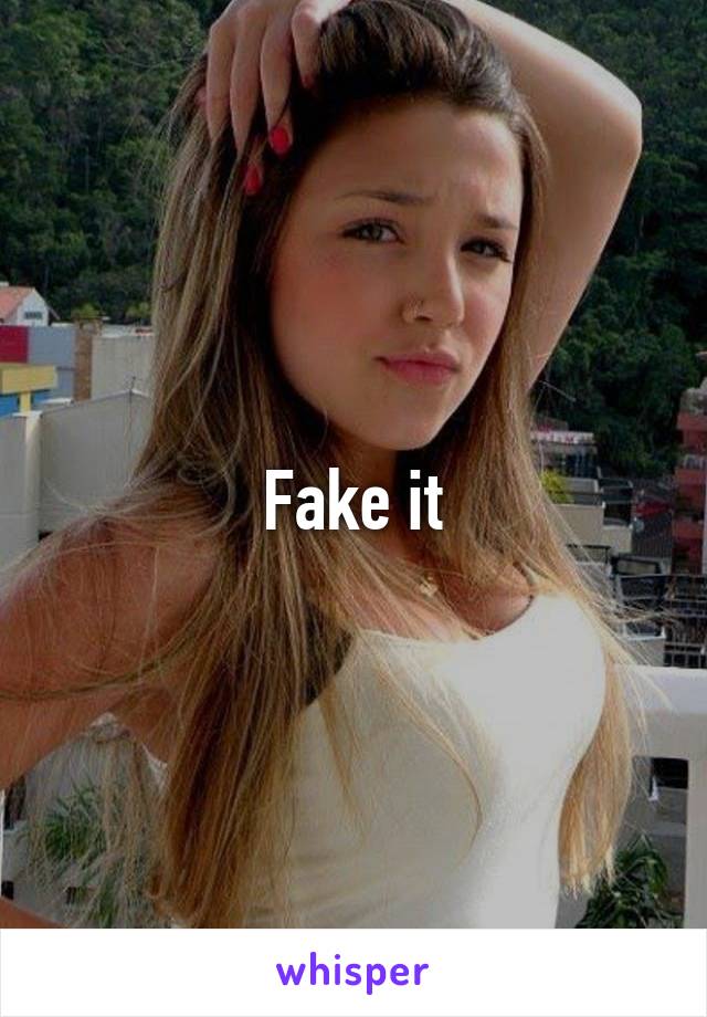 Fake it