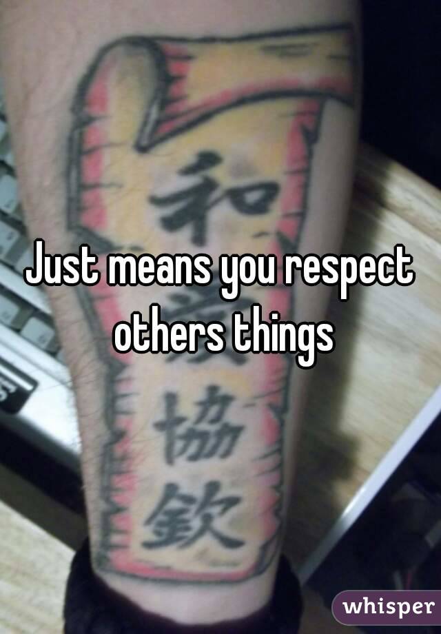 Just means you respect others things