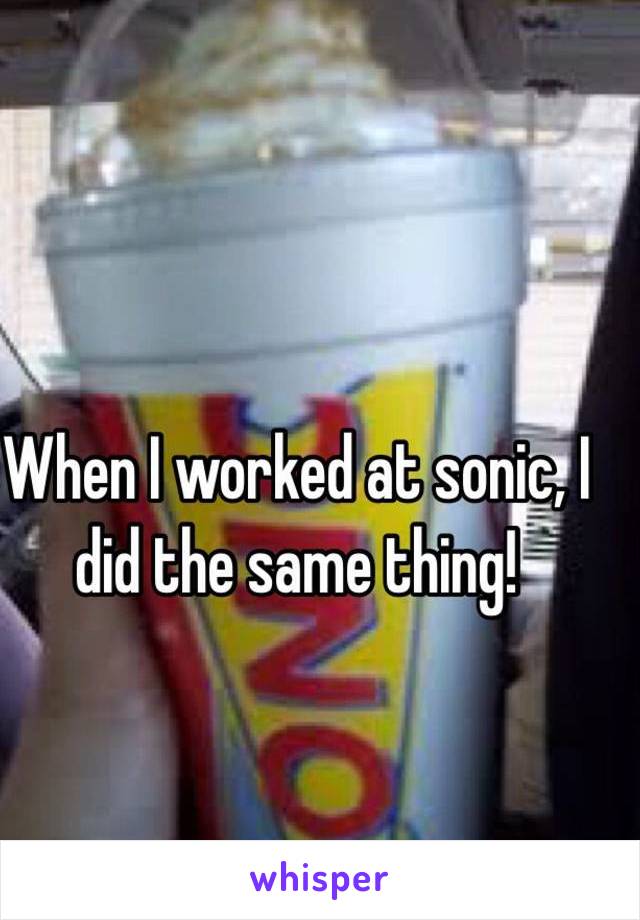 When I worked at sonic, I did the same thing!