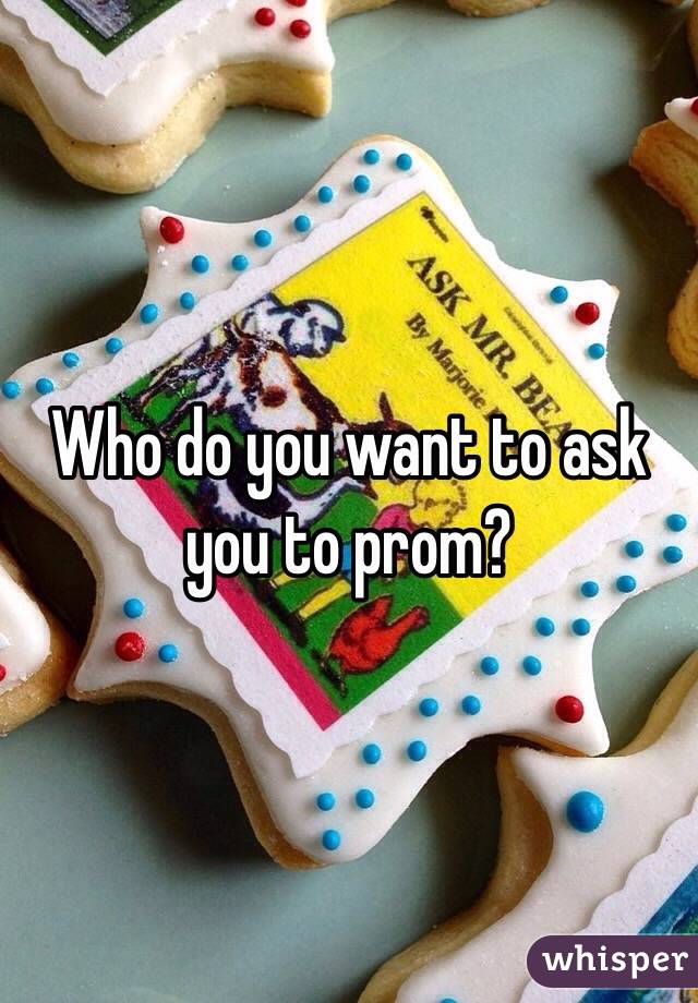 Who do you want to ask you to prom?