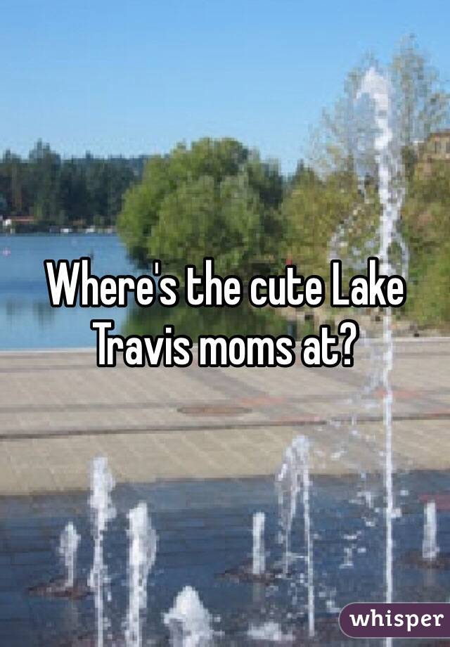 Where's the cute Lake Travis moms at?