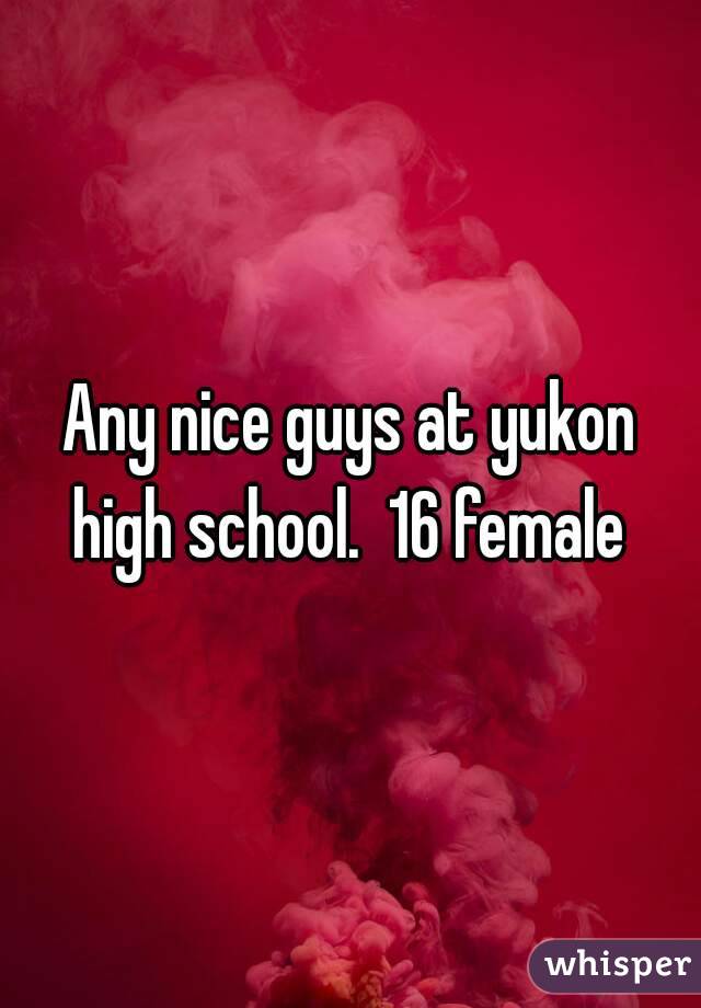 Any nice guys at yukon high school.  16 female 
