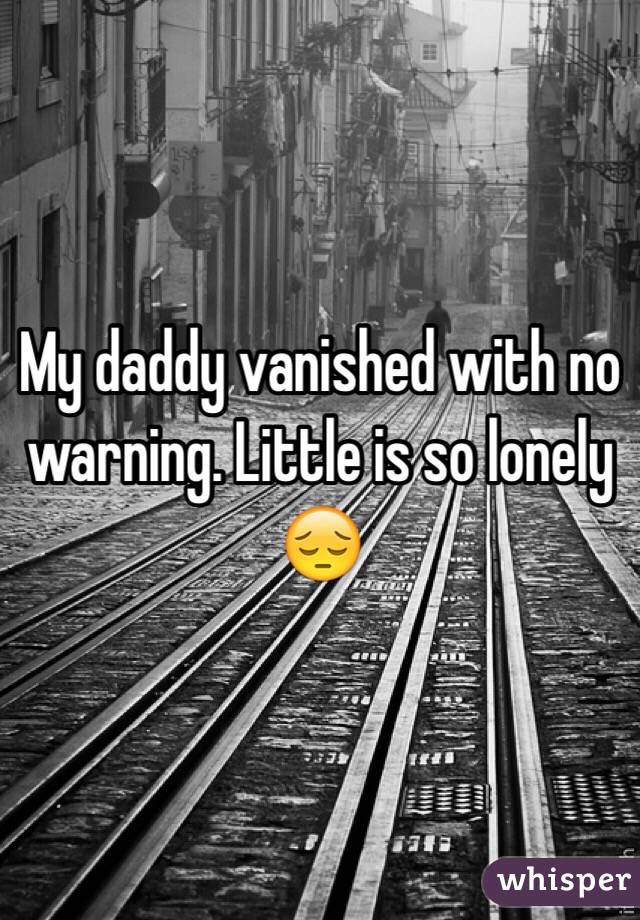 My daddy vanished with no warning. Little is so lonely 😔