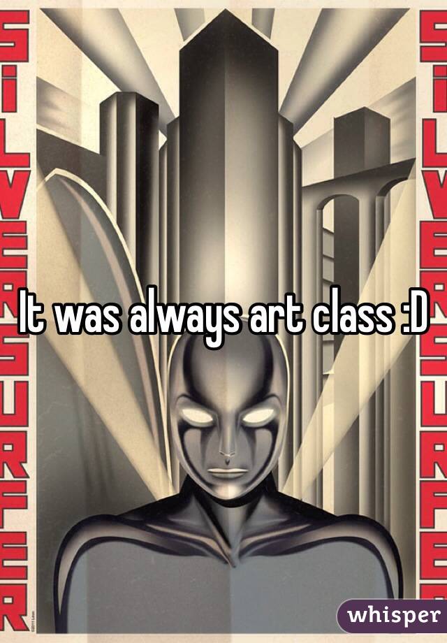 It was always art class :D