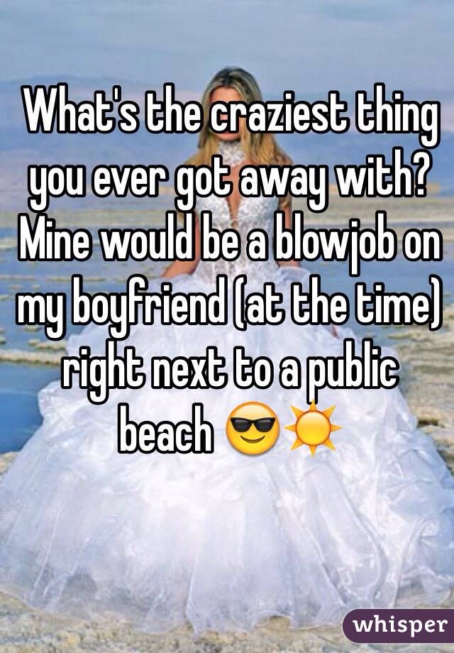 What's the craziest thing you ever got away with? 
Mine would be a blowjob on my boyfriend (at the time) right next to a public beach 😎☀️