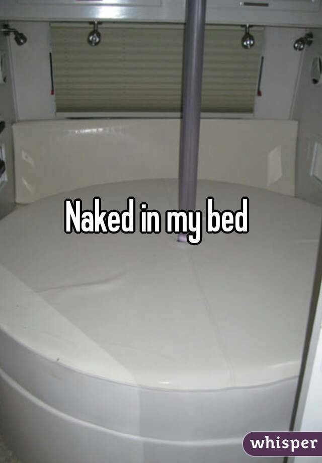 Naked in my bed 
