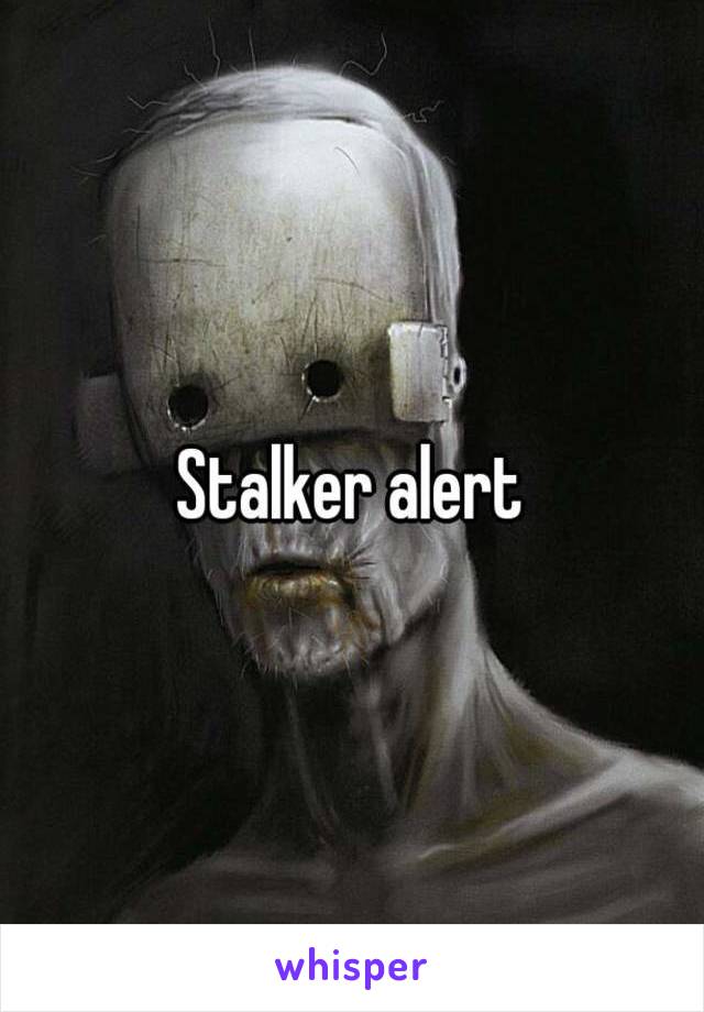 Stalker alert