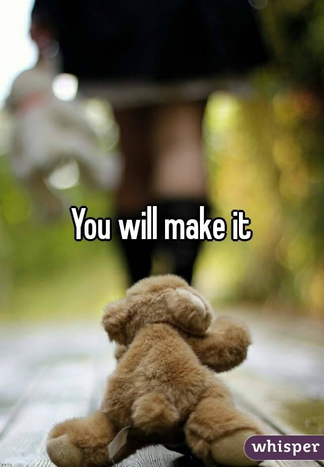 You will make it