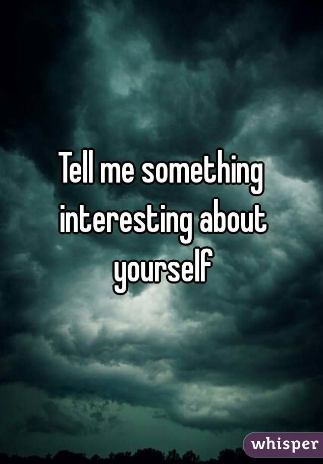 Tell me something interesting about yourself