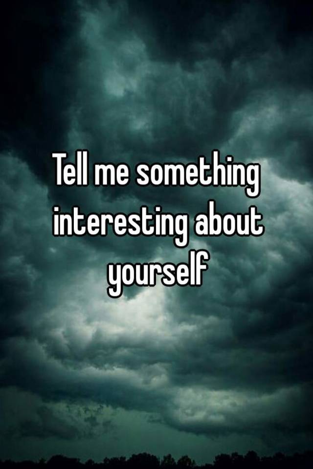 tell-me-something-interesting-about-yourself