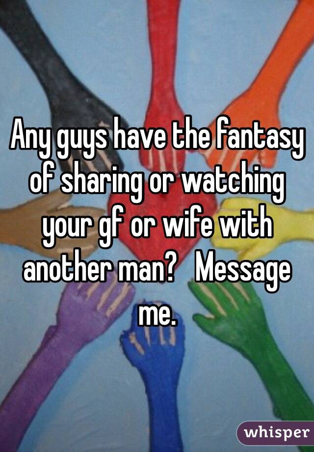 Any guys have the fantasy of sharing or watching your gf or wife with another man?   Message me. 