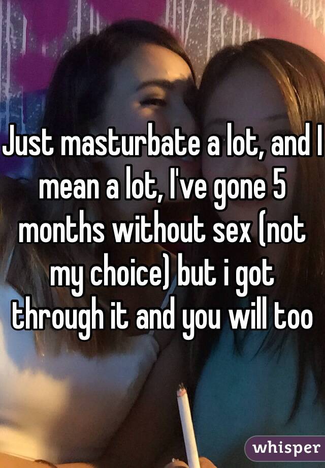 Just masturbate a lot, and I mean a lot, I've gone 5 months without sex (not my choice) but i got through it and you will too