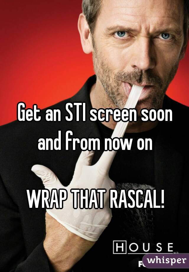 Get an STI screen soon
and from now on

WRAP THAT RASCAL!