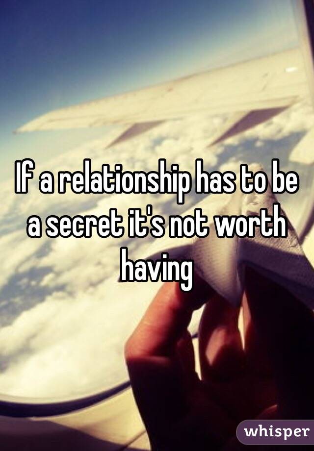 If a relationship has to be a secret it's not worth having 