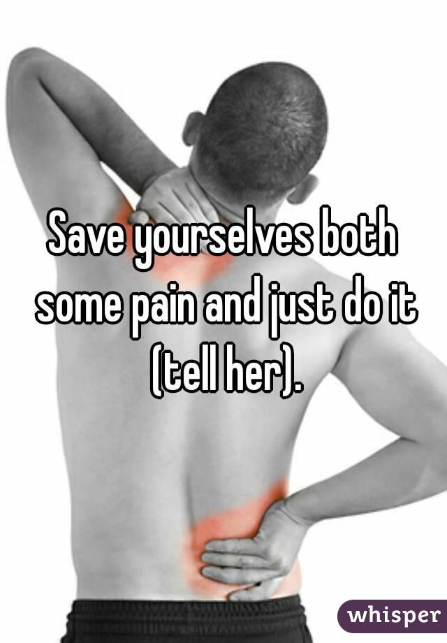 Save yourselves both some pain and just do it (tell her).