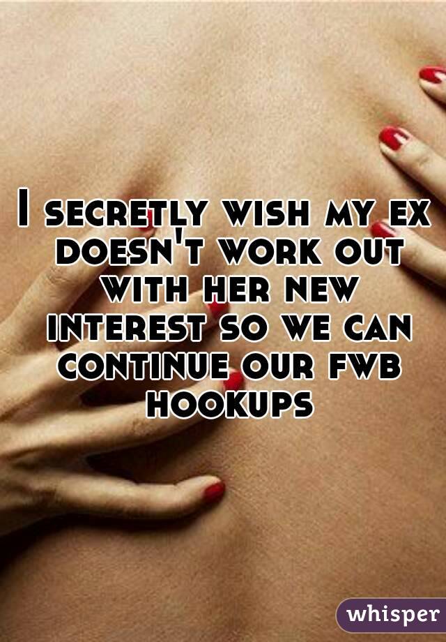 I secretly wish my ex doesn't work out with her new interest so we can continue our fwb hookups