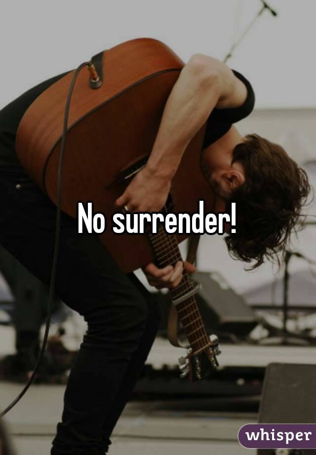 No surrender!
